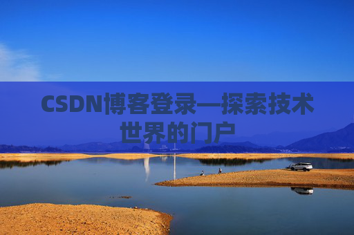 CSDN博客登录—探索技术世界的门户