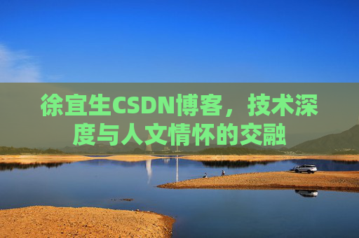 徐宜生CSDN博客，技术深度与人文情怀的交融